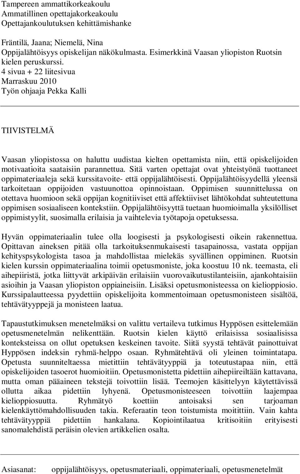 4 sivua + 22 liitesivua Marraskuu 2010 Työn ohjaaja Pekka Kalli TIIVISTELMÄ Vaasan yliopistossa on haluttu uudistaa kielten opettamista niin, että opiskelijoiden motivaatioita saataisiin parannettua.