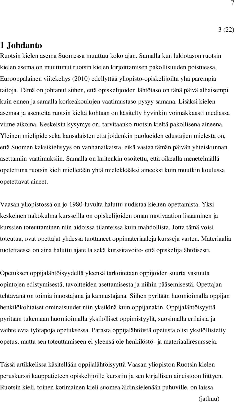 taitoja. Tämä on johtanut siihen, että opiskelijoiden lähtötaso on tänä päivä alhaisempi kuin ennen ja samalla korkeakoulujen vaatimustaso pysyy samana.