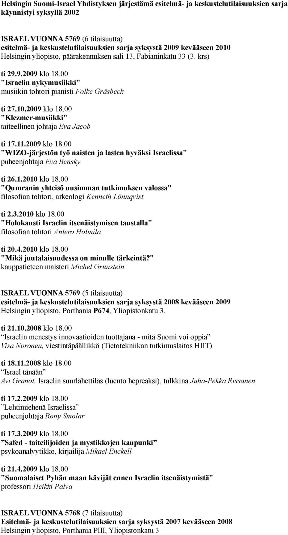 11.2009 klo 18.00 "WIZO-järjestön työ naisten ja lasten hyväksi Israelissa" puheenjohtaja Eva Bensky ti 26.1.2010 klo 18.