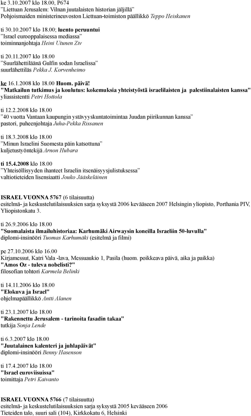 "Matkailun tutkimus ja koulutus: kokemuksia yhteistyöstä israelilaisten ja palestiinalaisten kanssa" yliassistentti Petri Hottola ti 12.2.2008 klo 18.