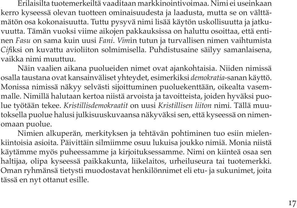 Vimin tutun ja turvallisen nimen vaihtumista Cifiksi on kuvattu avioliiton solmimisella. Puhdistusaine säilyy samanlaisena, vaikka nimi muuttuu.