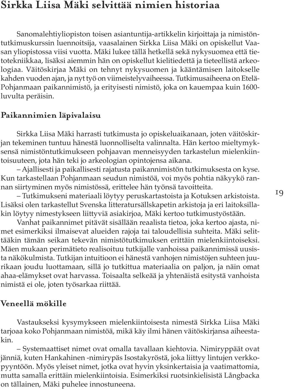 Väitöskirjaa Mäki on tehnyt nykysuomen ja kääntämisen laitokselle kahden vuoden ajan, ja nyt työ on viimeistelyvaiheessa.