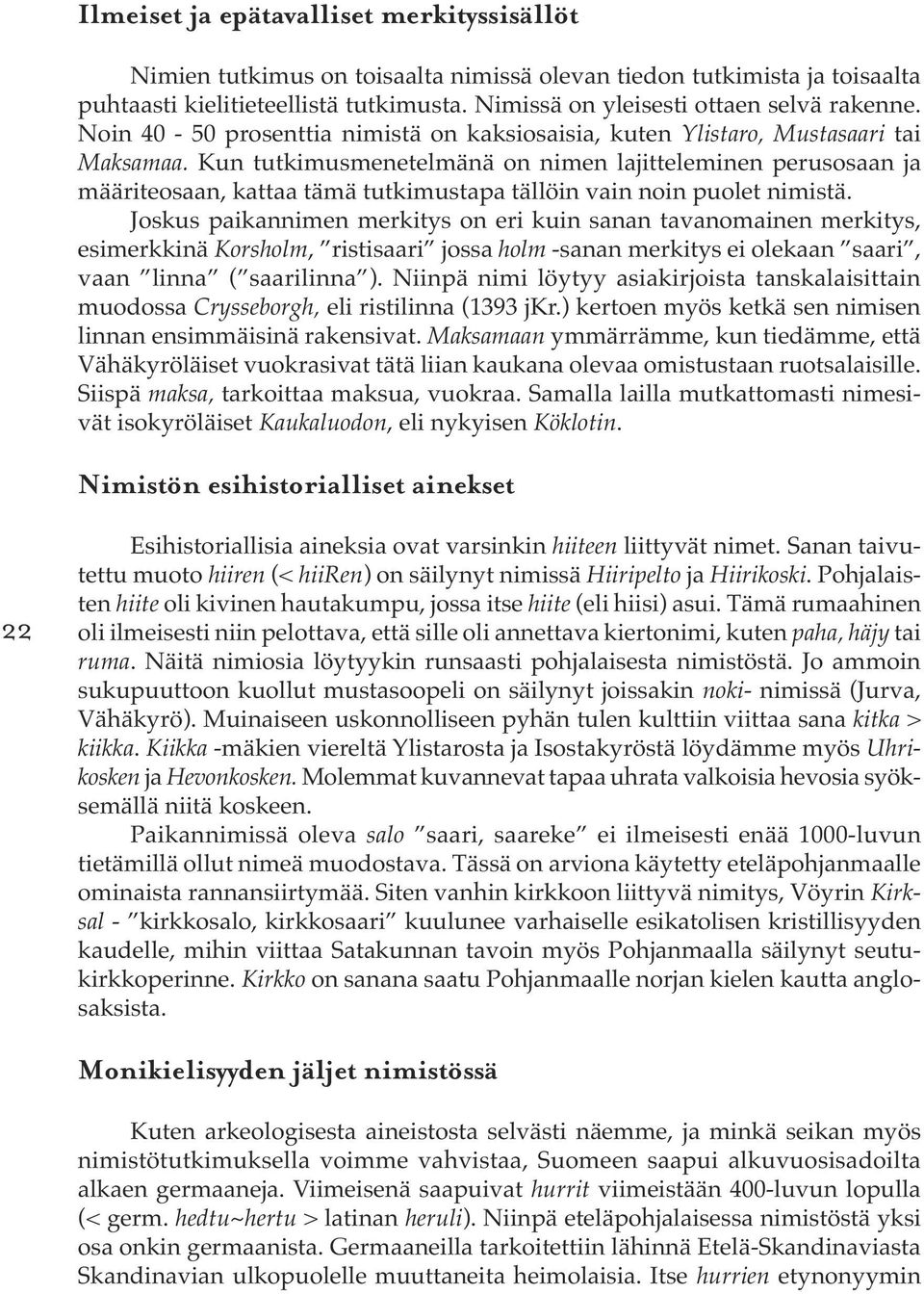 Kun tutkimusmenetelmänä on nimen lajitteleminen perusosaan ja määriteosaan, kattaa tämä tutkimustapa tällöin vain noin puolet nimistä.