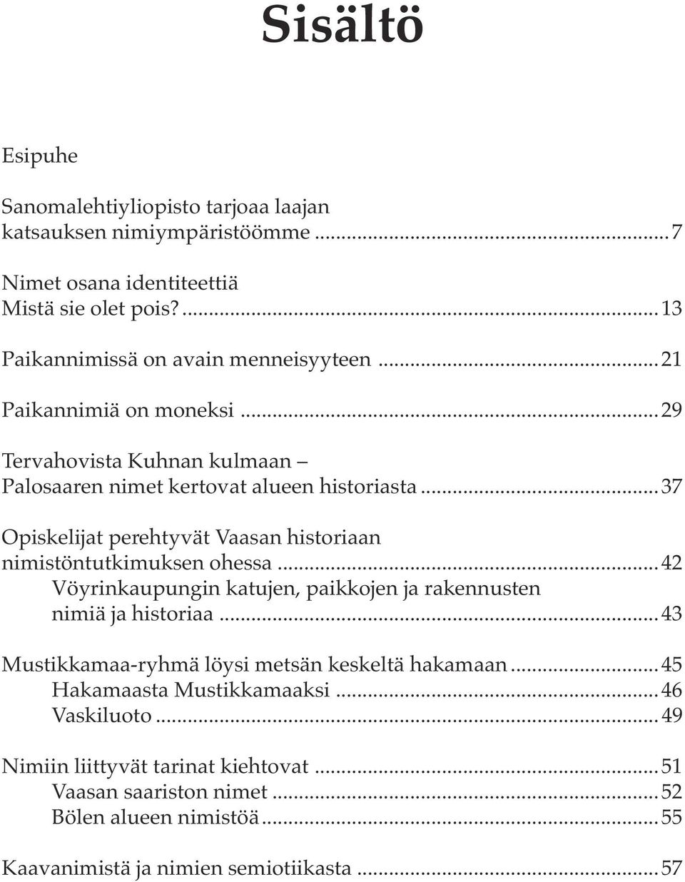 ..37 Opiskelijat perehtyvät Vaasan historiaan nimistöntutkimuksen ohessa...42 Vöyrinkaupungin katujen, paikkojen ja rakennusten nimiä ja historiaa.