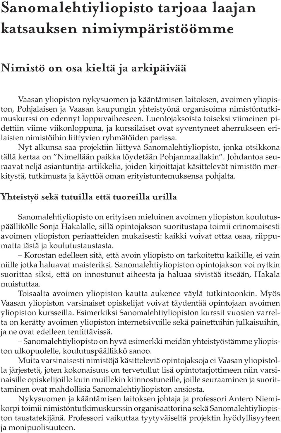 Luentojaksoista toiseksi viimeinen pidettiin viime viikonloppuna, ja kurssilaiset ovat syventyneet aherrukseen erilaisten nimistöihin liittyvien ryhmätöiden parissa.