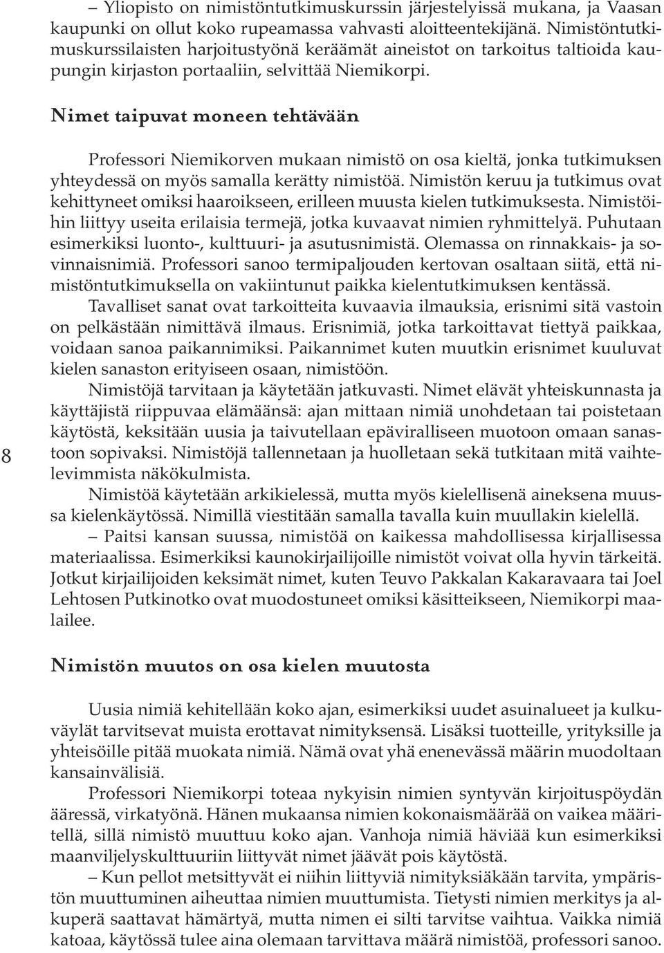 Nimet taipuvat moneen tehtävään 8 Professori Niemikorven mukaan nimistö on osa kieltä, jonka tutkimuksen yhteydessä on myös samalla kerätty nimistöä.