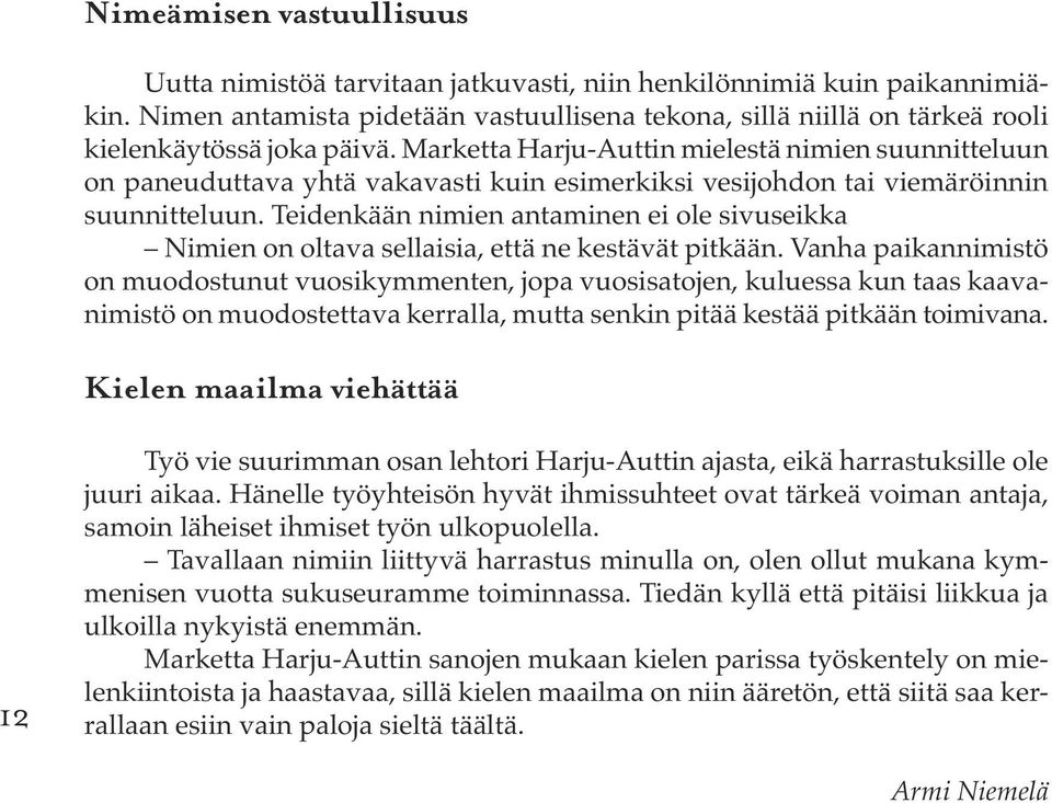 Marketta Harju-Auttin mielestä nimien suunnitteluun on paneuduttava yhtä vakavasti kuin esimerkiksi vesijohdon tai viemäröinnin suunnitteluun.