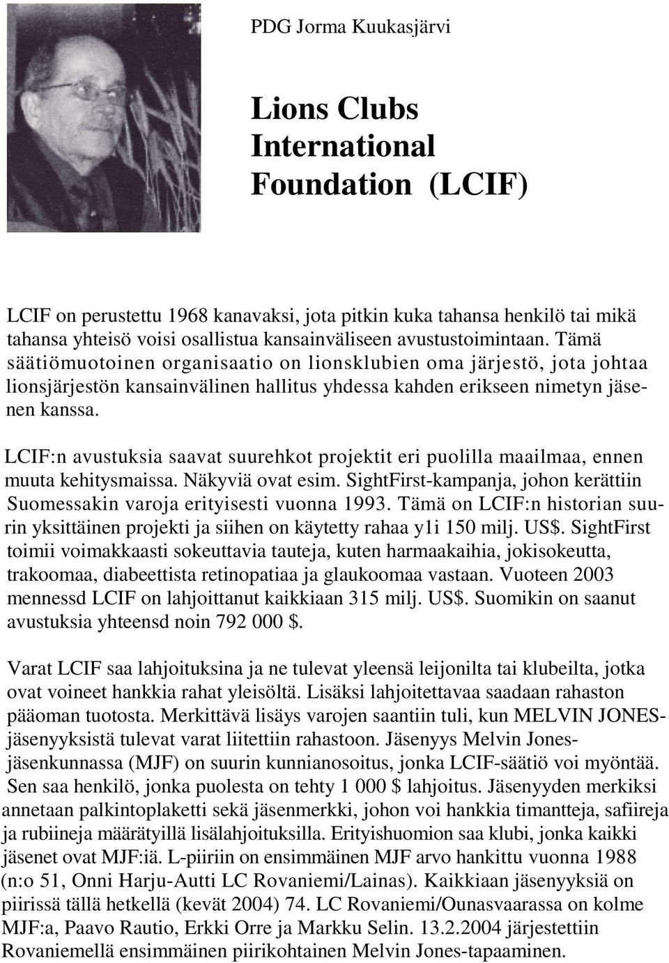 LCIF:n avustuksia saavat suurehkot projektit eri puolilla maailmaa, ennen muuta kehitysmaissa. Näkyviä ovat esim. SightFirst-kampanja, johon kerättiin Suomessakin varoja erityisesti vuonna 1993.