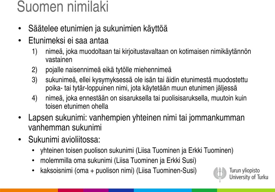 nimeä, joka ennestään on sisaruksella tai puolisisaruksella, muutoin kuin toisen etunimen ohella Lapsen sukunimi: vanhempien yhteinen nimi tai jommankumman vanhemman sukunimi Sukunimi