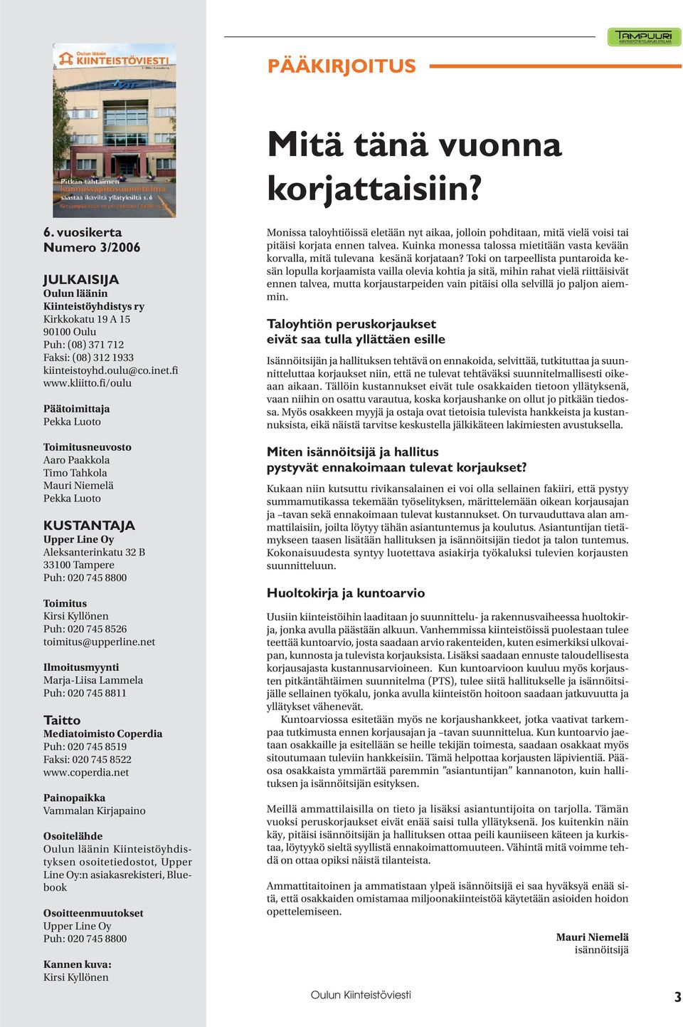 fi/oulu Päätoimittaja Pekka Luoto Toimitusneuvosto Aaro Paakkola Timo Tahkola Mauri Niemelä Pekka Luoto KUSTANTAJA Upper Line Oy Aleksanterinkatu 32 B 33100 Tampere Puh: 020 745 8800 Toimitus Kirsi