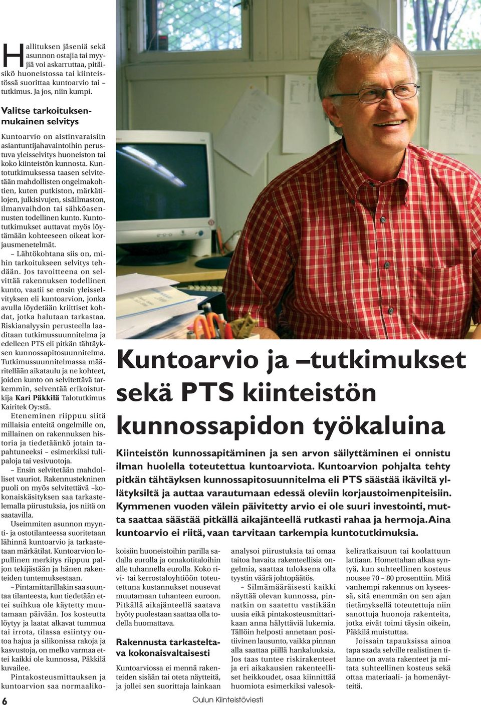 toteutettua kuntoarviota. Kuntoarvion pohjalta tehty pitkän tähtäyksen kunnossapitosuunnitelma eli PTS säästää ikäviltä yllätyksiltä ja auttaa varautumaan edessä oleviin korjaustoimenpiteisiin.