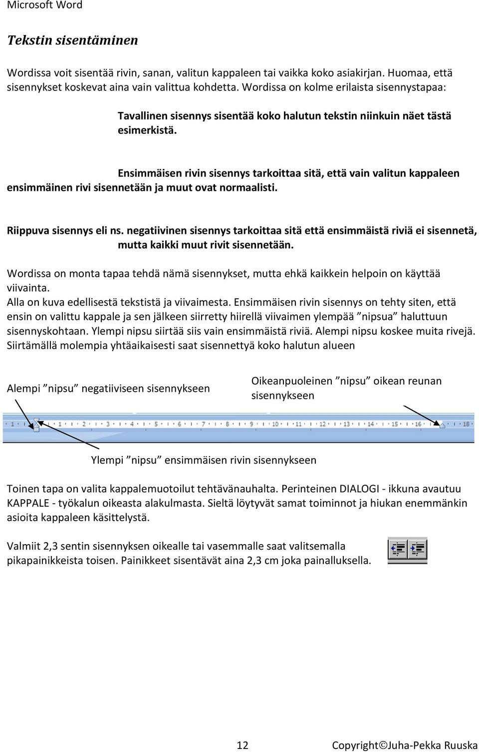 Ensimmäisen rivin sisennys tarkoittaa sitä, että vain valitun kappaleen ensimmäinen rivi sisennetään ja muut ovat normaalisti. Riippuva sisennys eli ns.