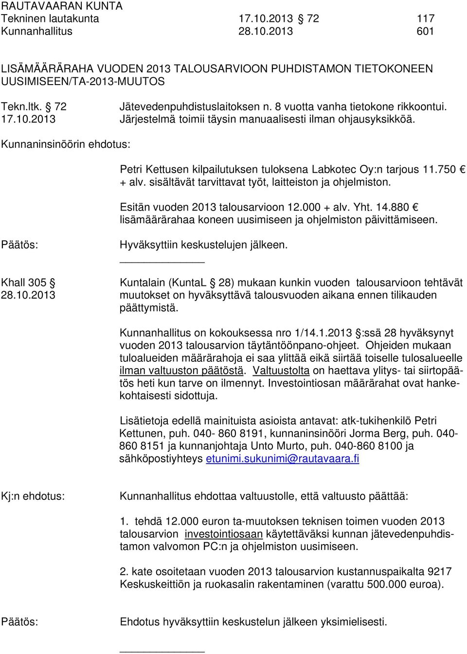 Kunnaninsinöörin ehdotus: Petri Kettusen kilpailutuksen tuloksena Labkotec Oy:n tarjous 11.750 + alv. sisältävät tarvittavat työt, laitteiston ja ohjelmiston. Esitän vuoden 2013 talousarvioon 12.