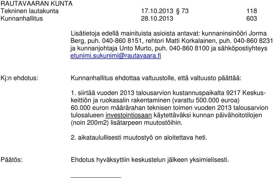 fi Kunnanhallitus ehdottaa valtuustolle, että valtuusto päättää: 1. siirtää vuoden 2013 talousarvion kustannuspaikalta 9217 Keskuskeittiön ja ruokasalin rakentaminen (varattu 500.