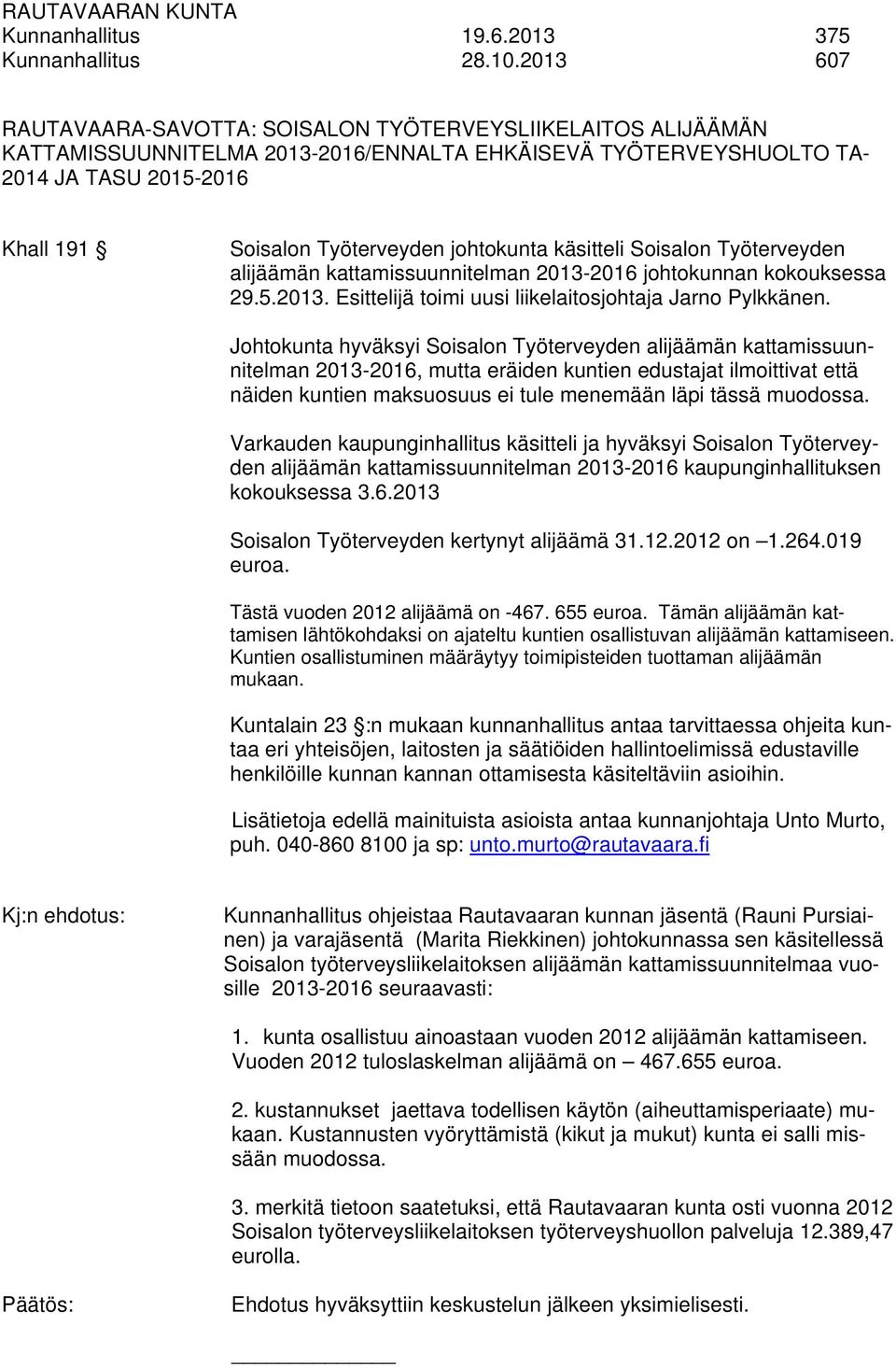 johtokunta käsitteli Soisalon Työterveyden alijäämän kattamissuunnitelman 2013-2016 johtokunnan kokouksessa 29.5.2013. Esittelijä toimi uusi liikelaitosjohtaja Jarno Pylkkänen.
