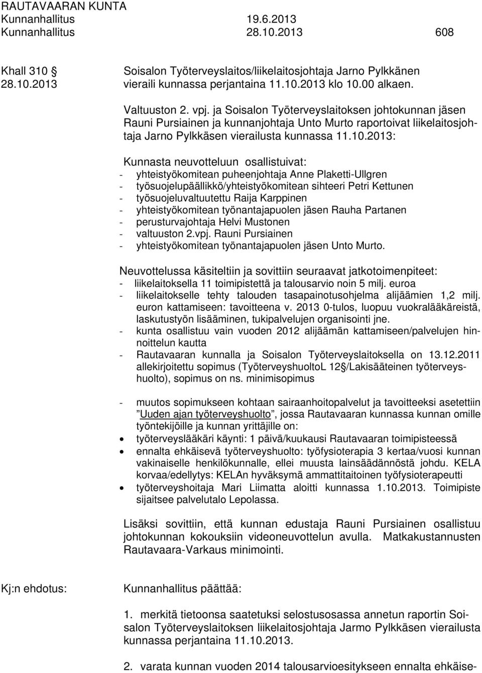 2013: Kunnasta neuvotteluun osallistuivat: - yhteistyökomitean puheenjohtaja Anne Plaketti-Ullgren - työsuojelupäällikkö/yhteistyökomitean sihteeri Petri Kettunen - työsuojeluvaltuutettu Raija