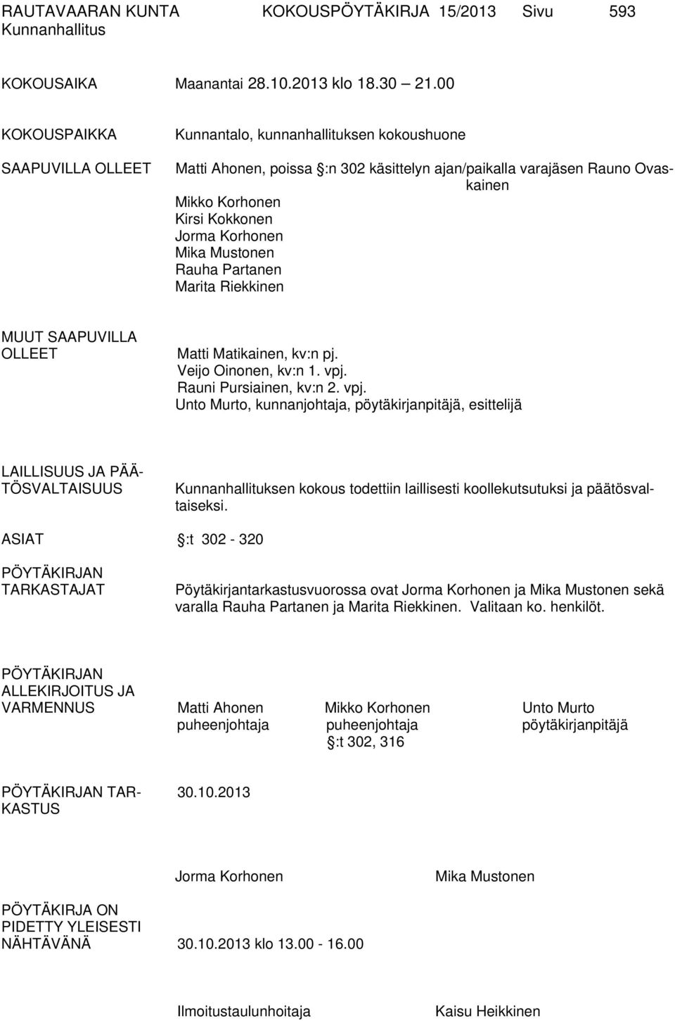 Korhonen Mika Mustonen Rauha Partanen Marita Riekkinen MUUT SAAPUVILLA OLLEET Matti Matikainen, kv:n pj. Veijo Oinonen, kv:n 1. vpj.