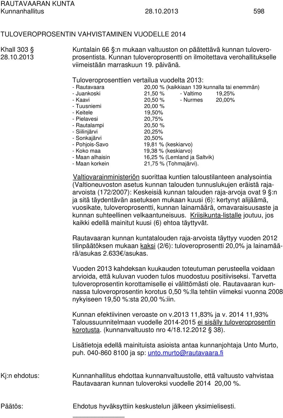 Tuloveroprosenttien vertailua vuodelta 2013: - Rautavaara 20,00 % (kaikkiaan 139 kunnalla tai enemmän) - Juankoski 21,50 % - Valtimo 19,25% - Kaavi 20,50 % - Nurmes 20,00% - Tuusniemi 20,00 % -