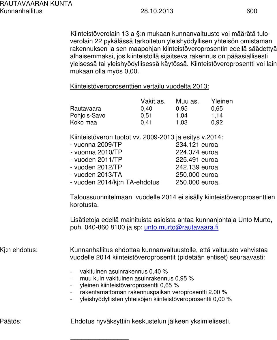 edellä säädettyä alhaisemmaksi, jos kiinteistöllä sijaitseva rakennus on pääasiallisesti yleisessä tai yleishyödyllisessä käytössä. Kiinteistöveroprosentti voi lain mukaan olla myös 0,00.