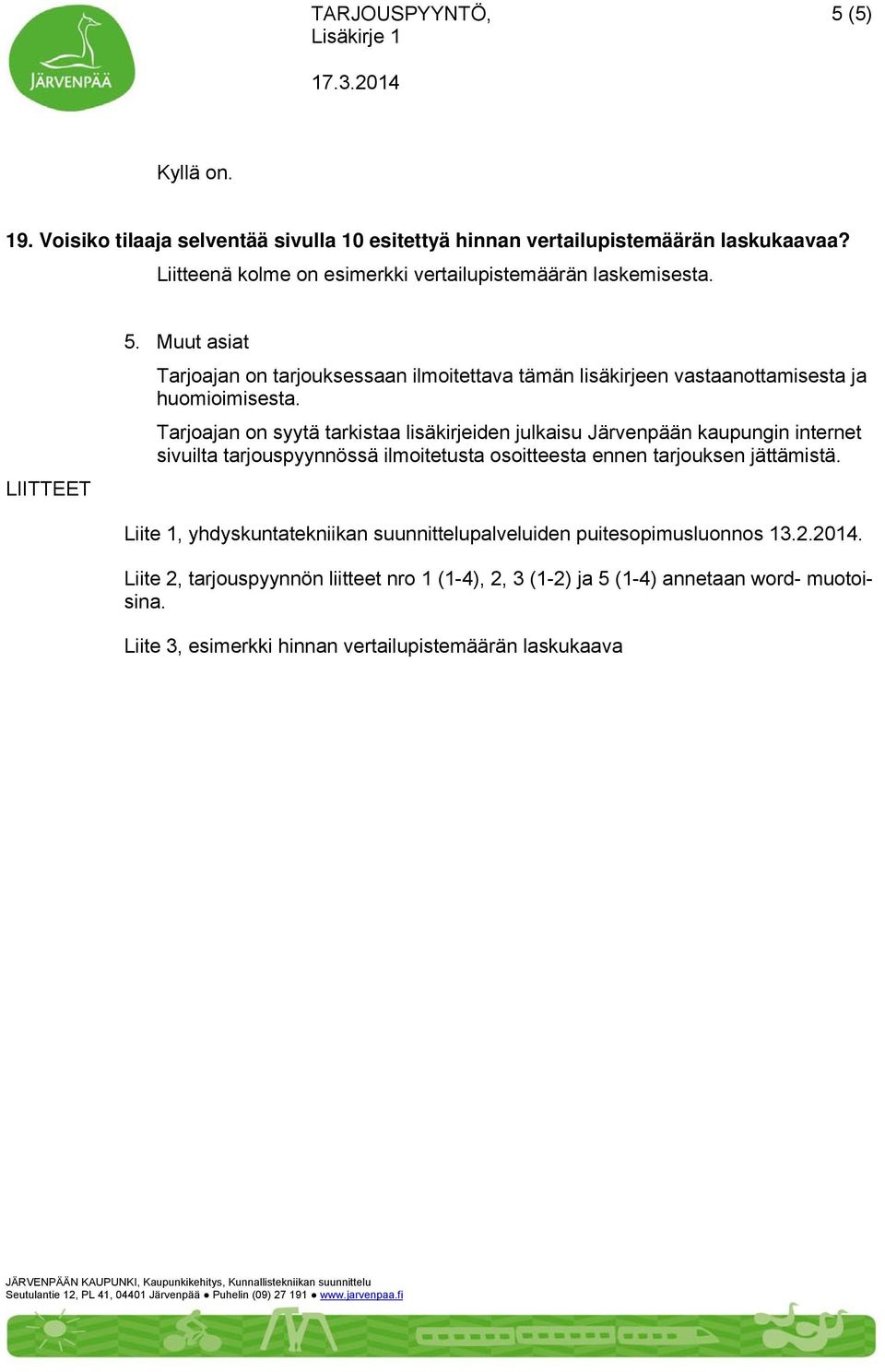Tarjoajan on syytä tarkistaa lisäkirjeiden julkaisu Järvenpään kaupungin internet sivuilta tarjouspyynnössä ilmoitetusta osoitteesta ennen tarjouksen jättämistä.