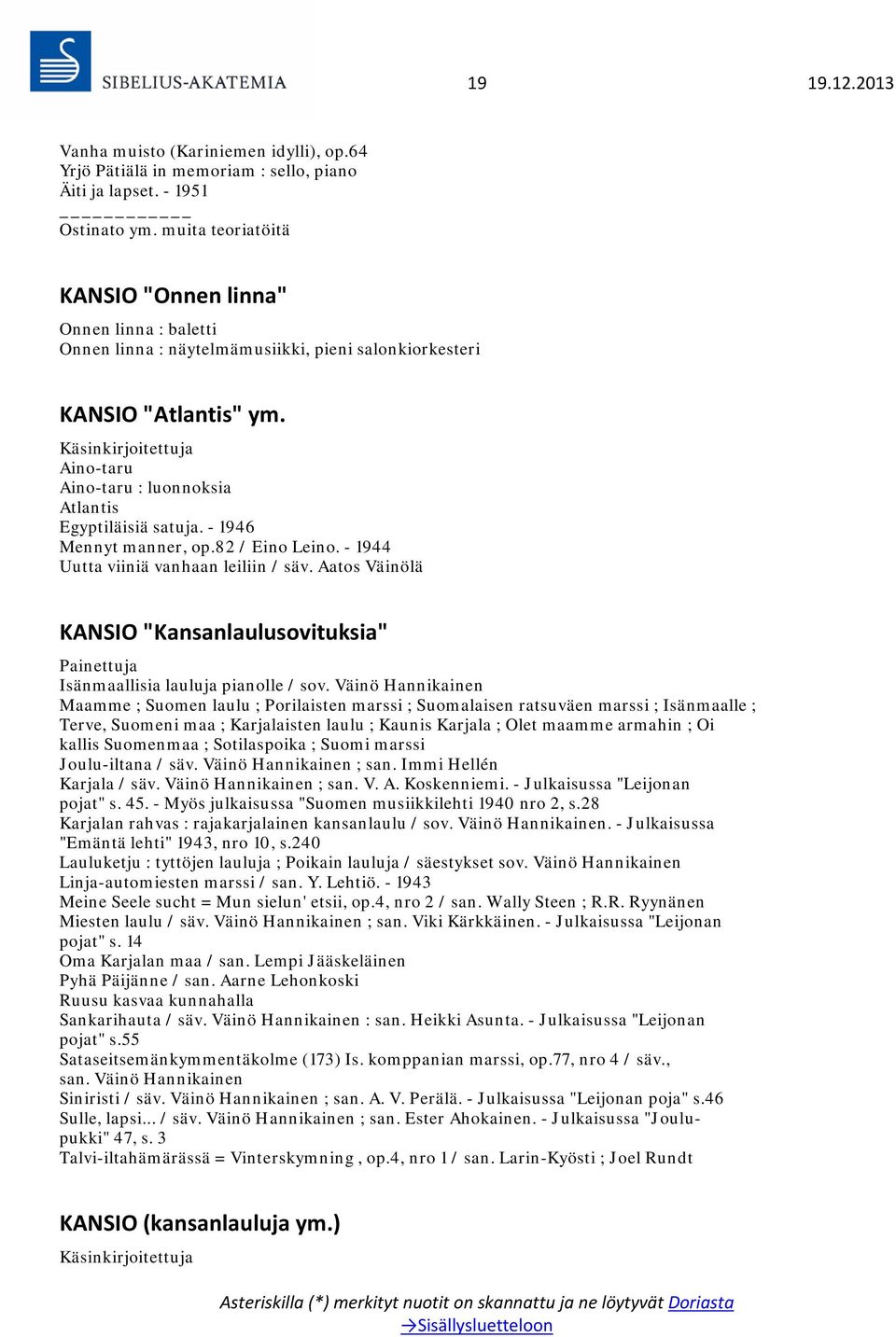 Käsinkirjoitettuja Aino-taru Aino-taru : luonnoksia Atlantis Egyptiläisiä satuja. - 1946 Mennyt manner, op.82 / Eino Leino. - 1944 Uutta viiniä vanhaan leiliin / säv.