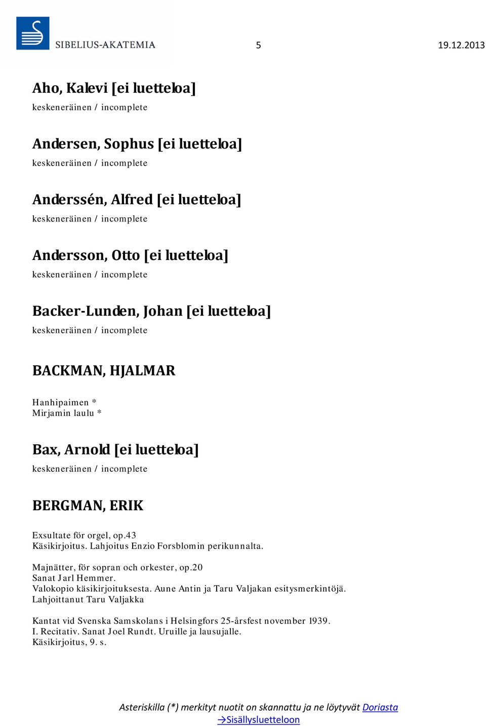 Hanhipaimen * Mirjamin laulu * Bax, Arnold [ei luetteloa] BERGMAN, ERIK Exsultate för orgel, op.43 Käsikirjoitus. Lahjoitus Enzio Forsblomin perikunnalta.