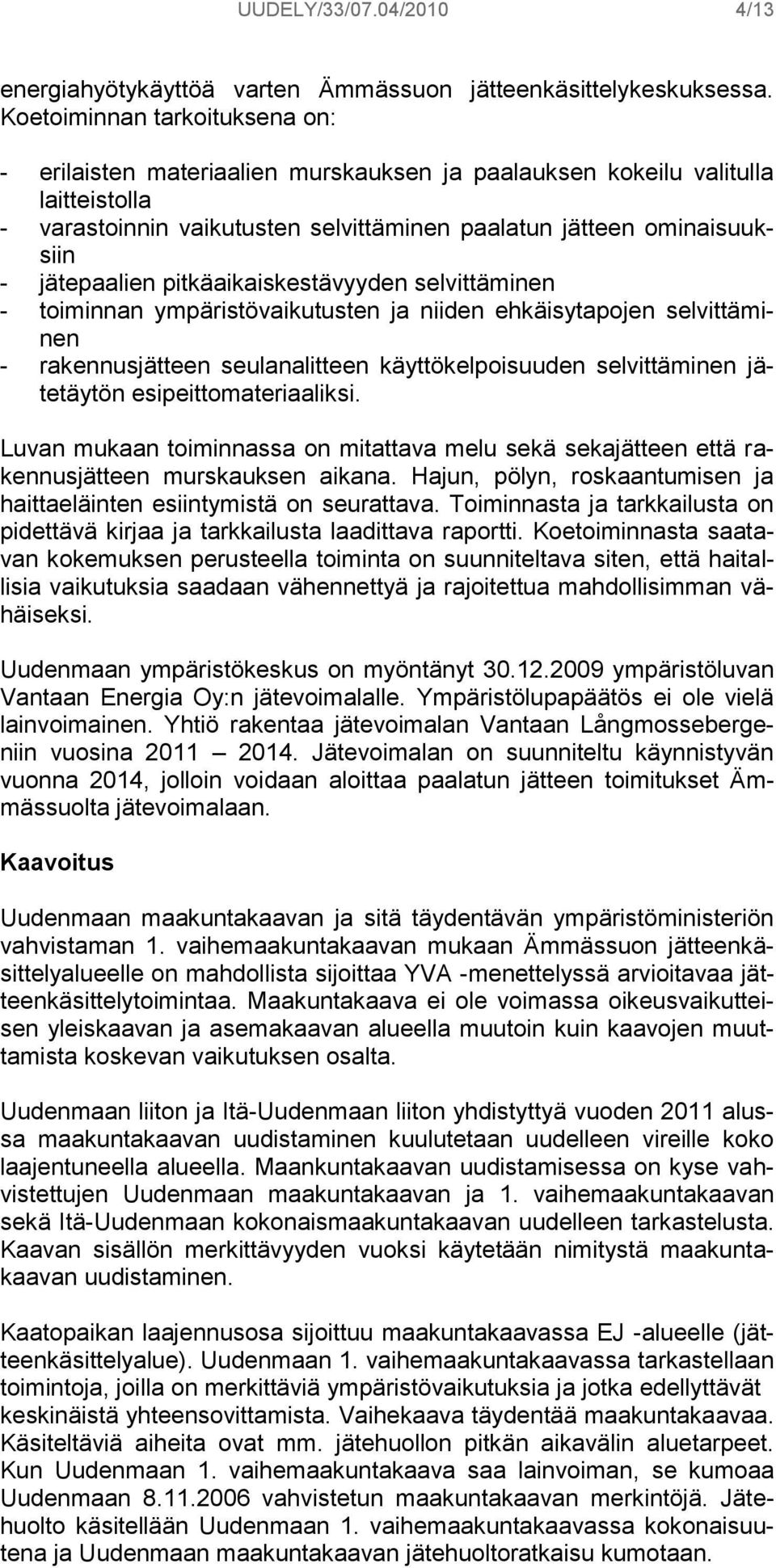 jätepaalien pitkäaikaiskestävyyden selvittäminen - toiminnan ympäristövaikutusten ja niiden ehkäisytapojen selvittäminen - rakennusjätteen seulanalitteen käyttökelpoisuuden selvittäminen jätetäytön