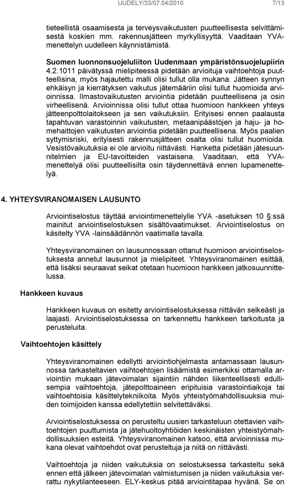 Jätteen synnyn ehkäisyn ja kierrätyksen vaikutus jätemääriin olisi tullut huomioida arvioinnissa. Ilmastovaikutusten arviointia pidetään puutteellisena ja osin virheellisenä.