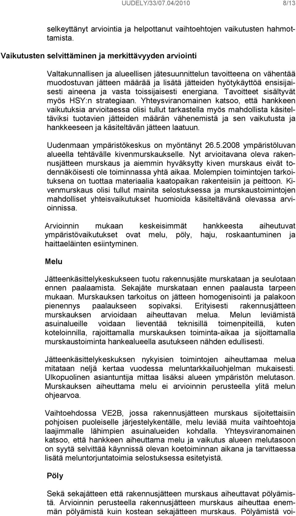 ensisijaisesti aineena ja vasta toissijaisesti energiana. Tavoitteet sisältyvät myös HSY:n strategiaan.