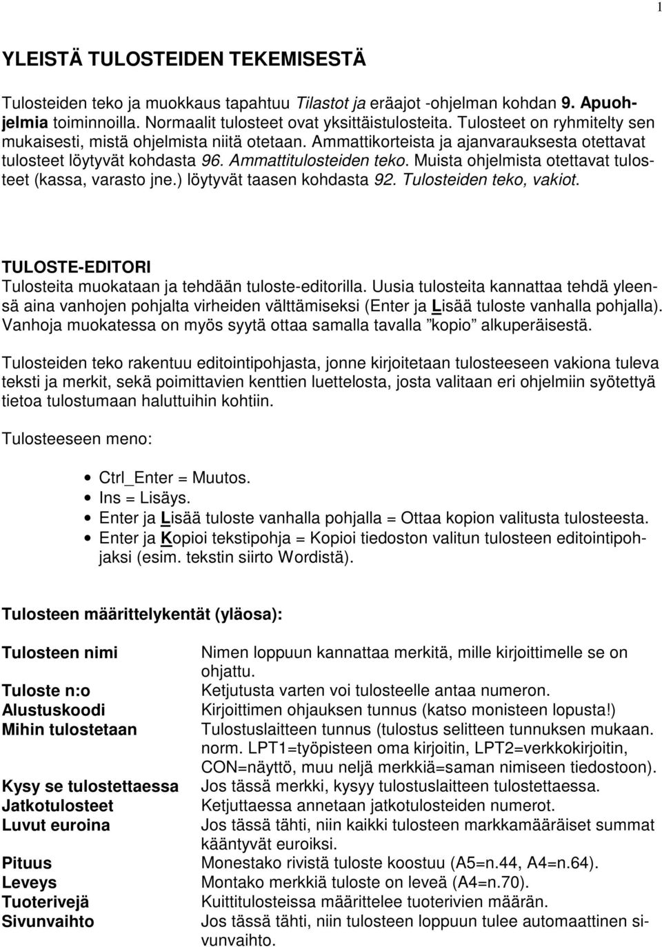 Muista ohjelmista otettavat tulosteet (kassa, varasto jne.) löytyvät taasen kohdasta 92. Tulosteiden teko, vakiot. TULOSTE-EDITORI Tulosteita muokataan ja tehdään tuloste-editorilla.