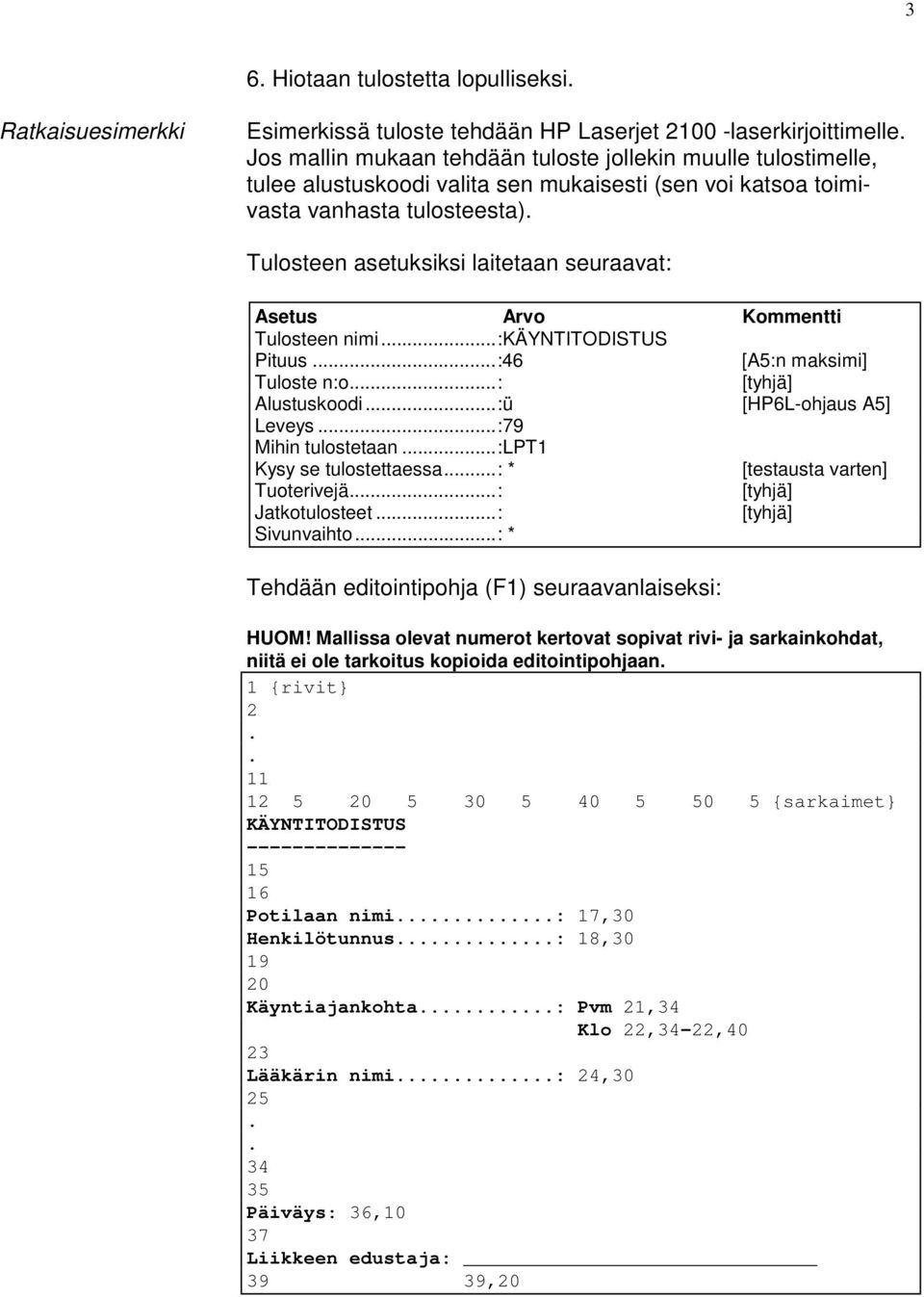 Tulosteen asetuksiksi laitetaan seuraavat: Asetus Arvo Kommentti Tulosteen nimi...:käyntitodistus Pituus...:46 [A:n maksimi] Tuloste n:o...: [tyhjä] Alustuskoodi...:ü [HP6L-ohjaus A] Leveys.