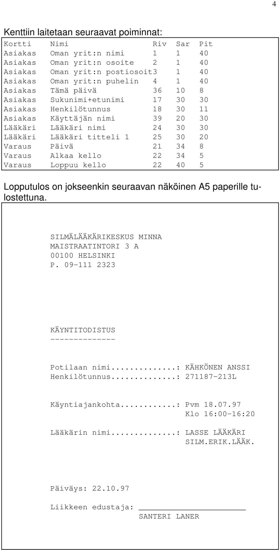 Päivä 21 34 8 Varaus Alkaa kello 22 34 Varaus Loppuu kello 22 40 Lopputulos on jokseenkin seuraavan näköinen A paperille tulostettuna. SILMÄLÄÄKÄRIKESKUS MINNA MAISTRAATINTORI 3 A 00100 HELSINKI P.