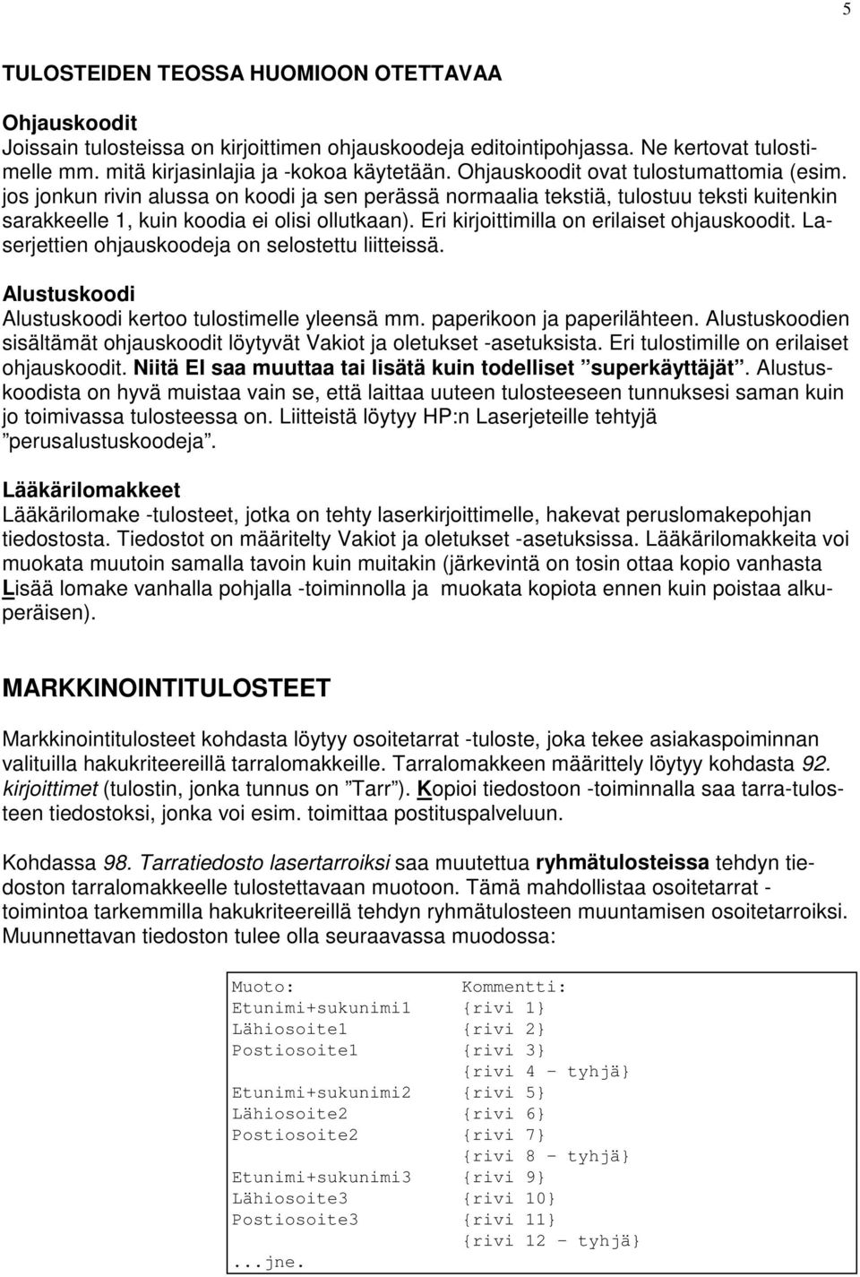 Eri kirjoittimilla on erilaiset ohjauskoodit. Laserjettien ohjauskoodeja on selostettu liitteissä. Alustuskoodi Alustuskoodi kertoo tulostimelle yleensä mm. paperikoon ja paperilähteen.