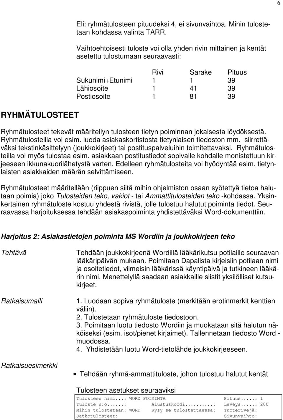 tekevät määritellyn tulosteen tietyn poiminnan jokaisesta löydöksestä. Ryhmätulosteilla voi esim. luoda asiakaskortistosta tietynlaisen tiedoston mm.