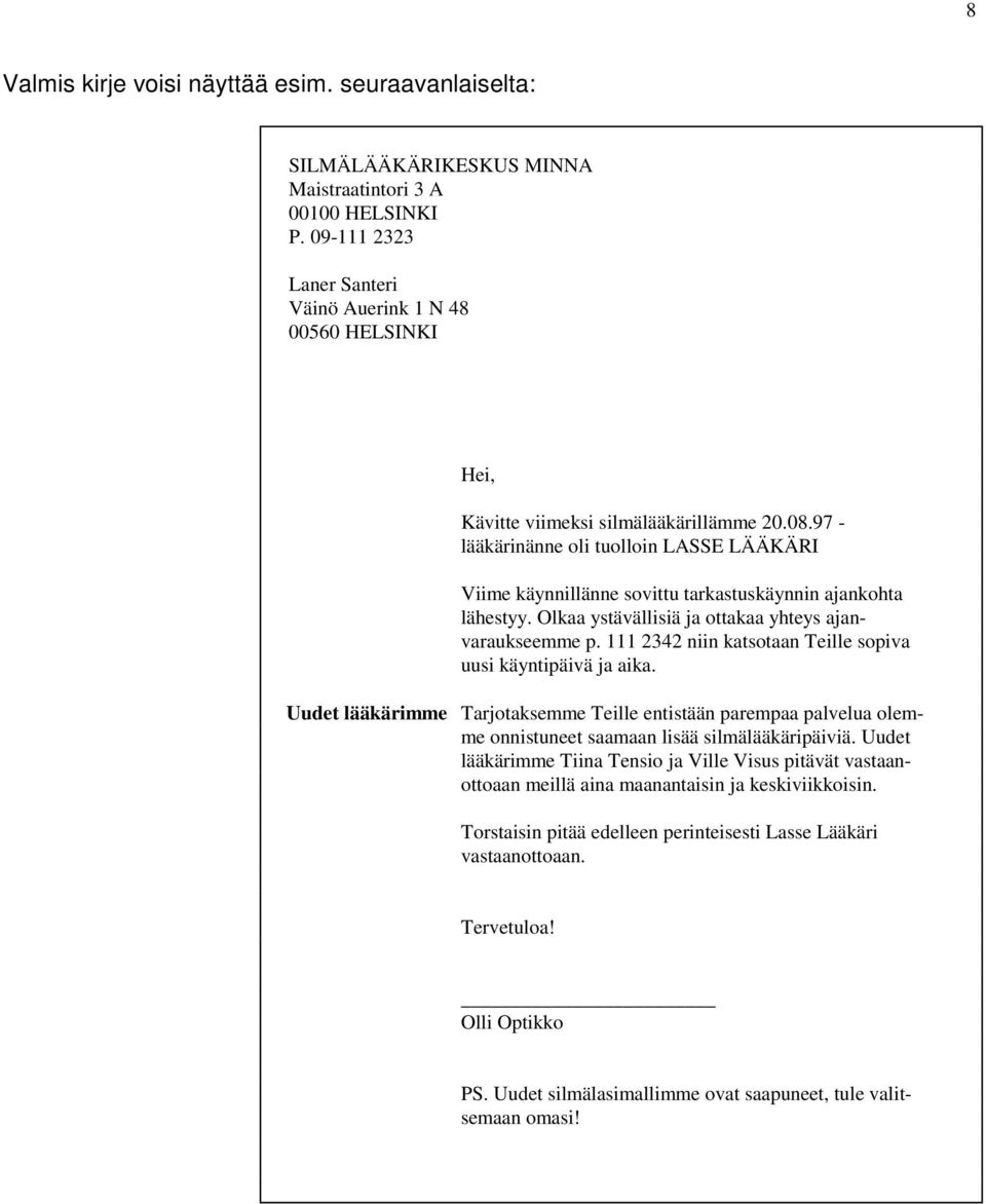 97 - lääkärinänne oli tuolloin LASSE LÄÄKÄRI Viime käynnillänne sovittu tarkastuskäynnin ajankohta lähestyy. Olkaa ystävällisiä ja ottakaa yhteys ajanvaraukseemme p.