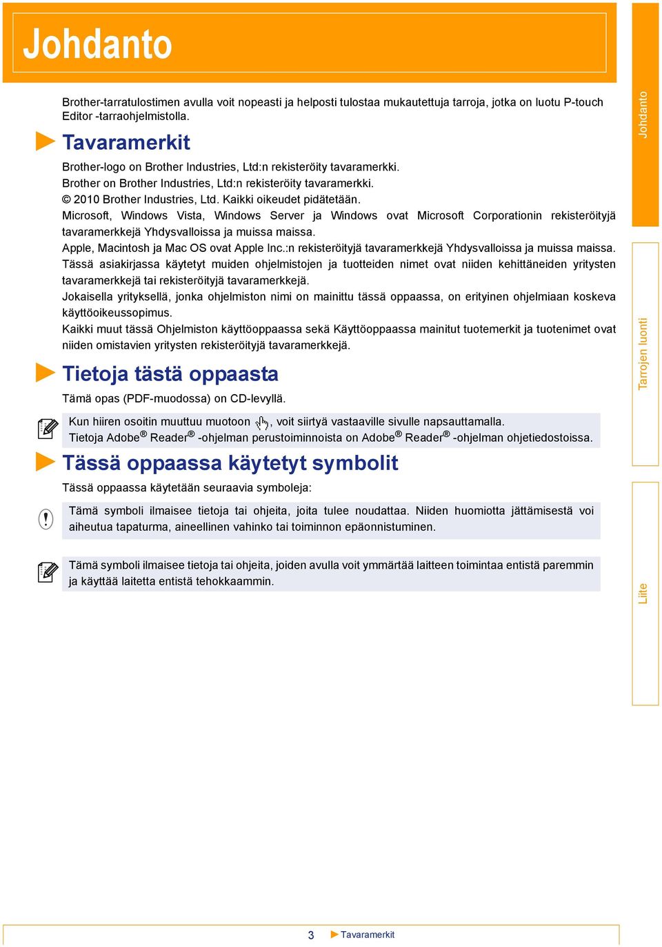 Kaikki oikeudet pidätetään. Microsoft, Windows Vista, Windows Server ja Windows ovat Microsoft Corporationin rekisteröityjä tavaramerkkejä Yhdysvalloissa ja muissa maissa.