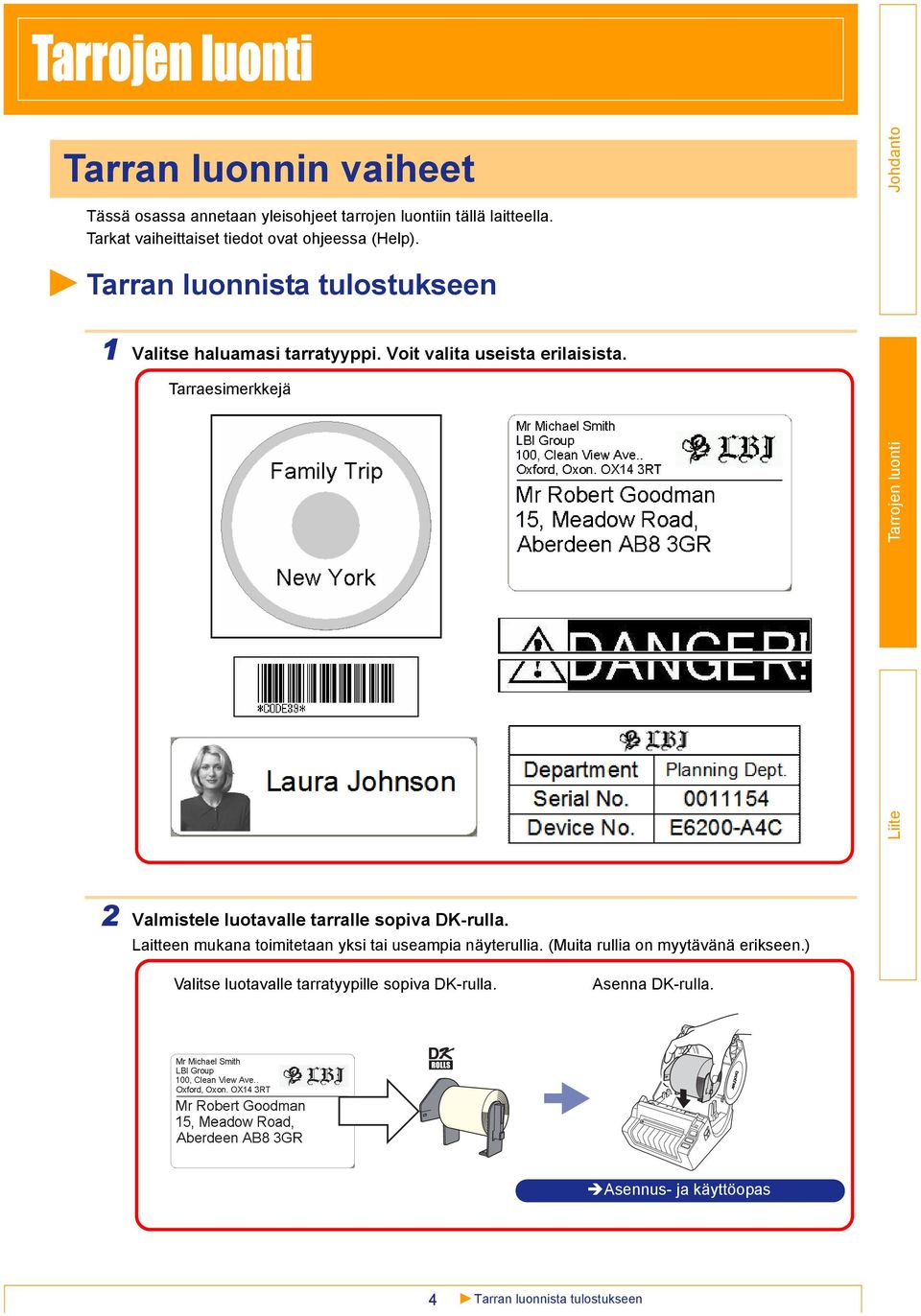 Voit valita useista erilaisista. Tarraesimerkkejä 2 Valmistele luotavalle tarralle sopiva DK-rulla.