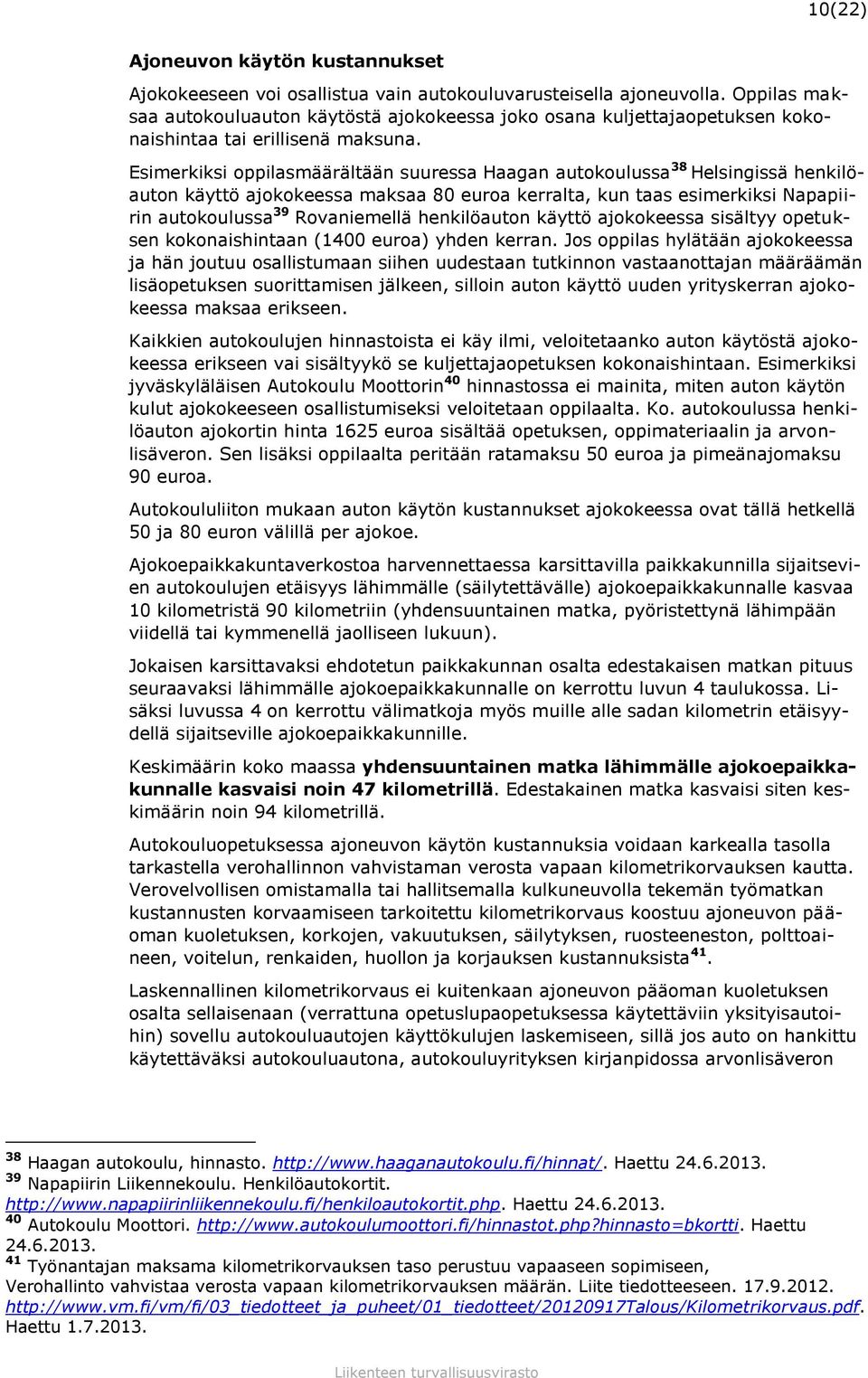 Esimerkiksi oppilasmäärältään suuressa Haagan autokoulussa 38 Helsingissä henkilöauton käyttö ajokokeessa maksaa 80 euroa kerralta, kun taas esimerkiksi Napapiirin autokoulussa 39 Rovaniemellä