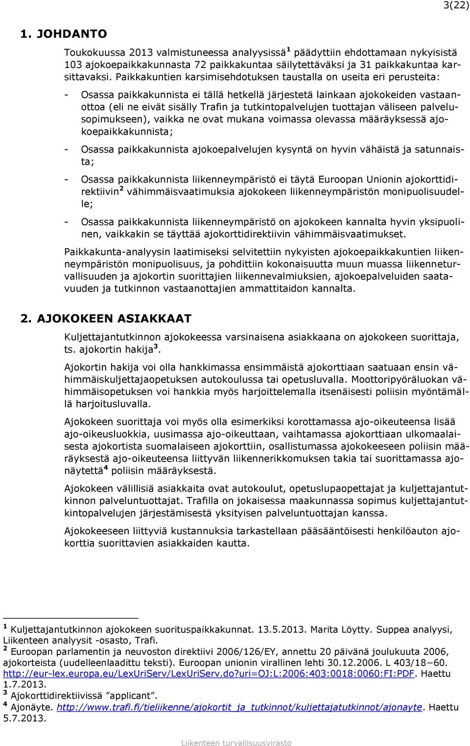 tutkintopalvelujen tuottajan väliseen palvelusopimukseen), vaikka ne ovat mukana voimassa olevassa määräyksessä ajokoepaikkakunnista; - Osassa paikkakunnista ajokoepalvelujen kysyntä on hyvin