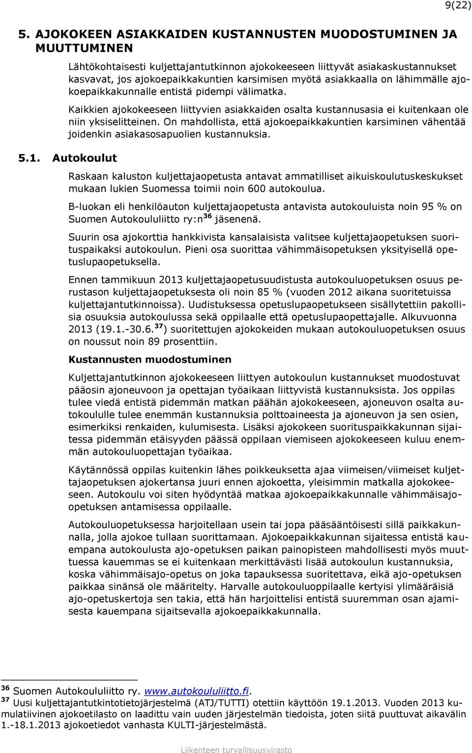 asiakkaalla on lähimmälle ajokoepaikkakunnalle entistä pidempi välimatka. Kaikkien ajokokeeseen liittyvien asiakkaiden osalta kustannusasia ei kuitenkaan ole niin yksiselitteinen.