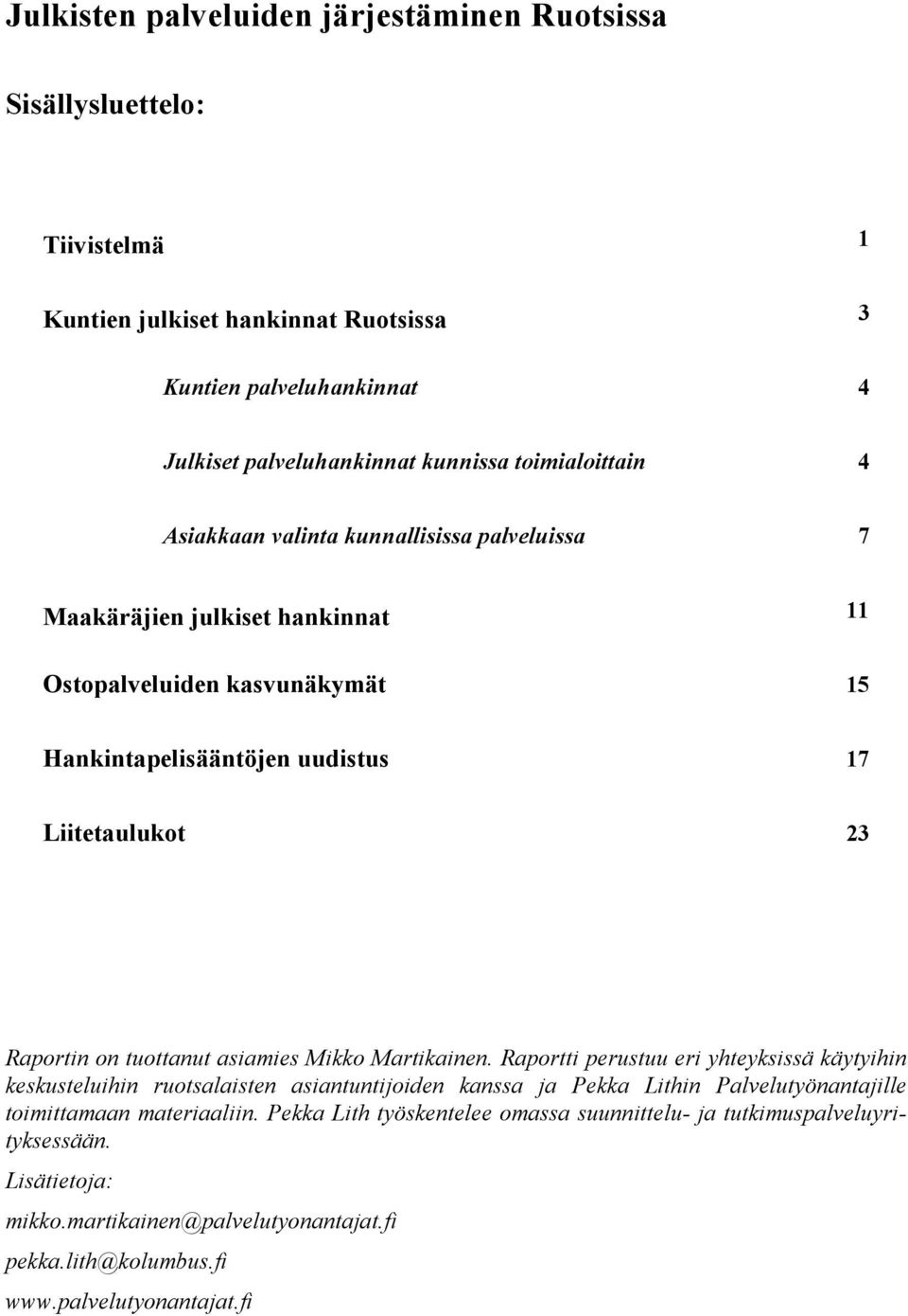 Raportin on tuottanut asiamies Mikko Martikainen.