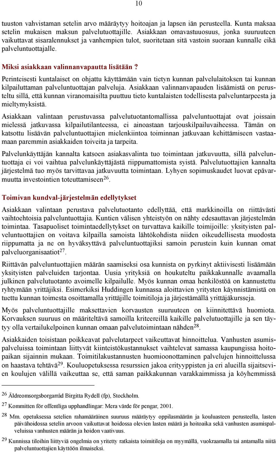 Miksi asiakkaan valinnanvapautta lisätään? Perinteisesti kuntalaiset on ohjattu käyttämään vain tietyn kunnan palvelulaitoksen tai kunnan kilpailuttaman palveluntuottajan palveluja.