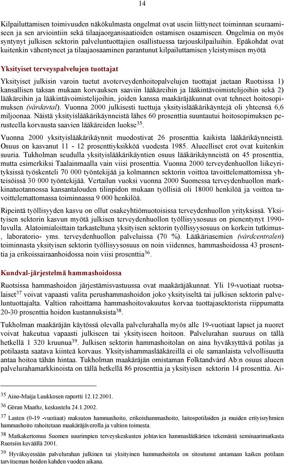 Epäkohdat ovat kuitenkin vähentyneet ja tilaajaosaaminen parantunut kilpailuttamisen yleistymisen myötä Yksityiset terveyspalvelujen tuottajat Yksityiset julkisin varoin tuetut