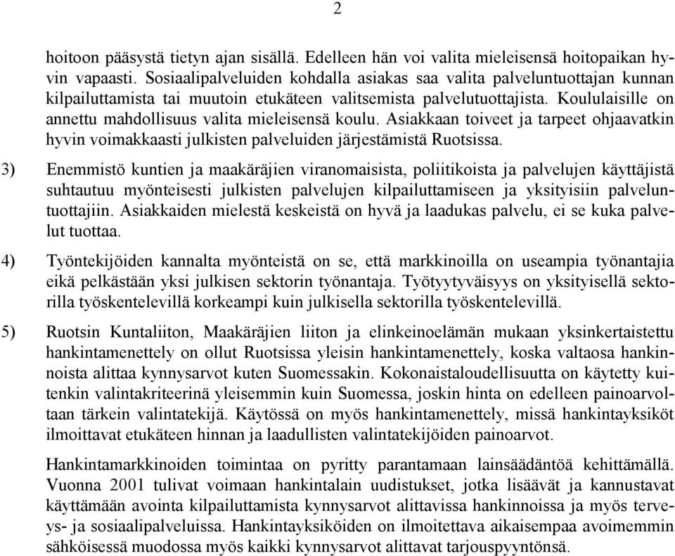 Koululaisille on annettu mahdollisuus valita mieleisensä koulu. Asiakkaan toiveet ja tarpeet ohjaavatkin hyvin voimakkaasti julkisten palveluiden järjestämistä Ruotsissa.