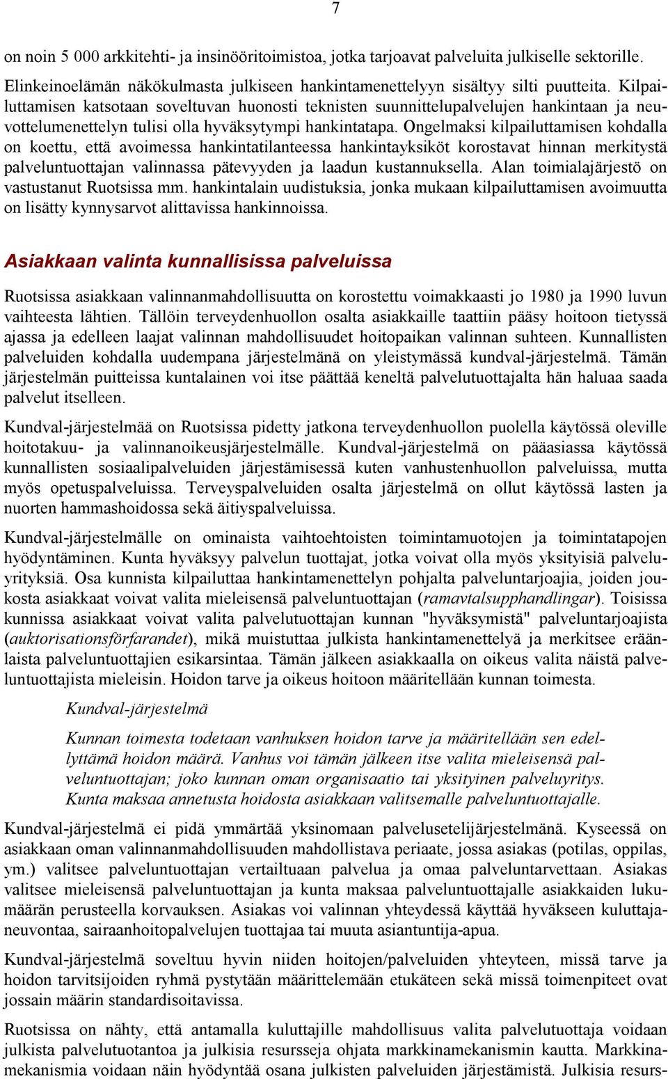 Ongelmaksi kilpailuttamisen kohdalla on koettu, että avoimessa hankintatilanteessa hankintayksiköt korostavat hinnan merkitystä palveluntuottajan valinnassa pätevyyden ja laadun kustannuksella.