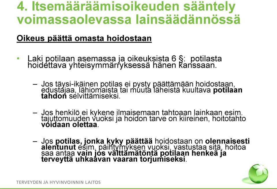 Jos täysi-ikäinen potilas ei pysty päättämään hoidostaan, edustajaa, lähiomaista tai muuta läheistä kuultava potilaan tahdon selvittämiseksi.