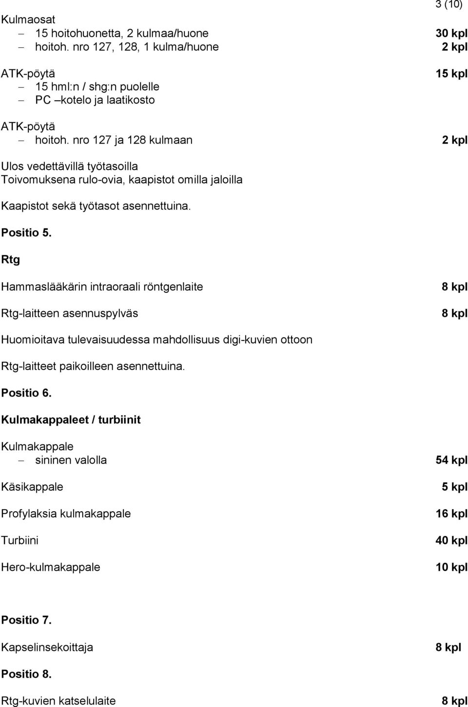 Rtg Hammaslääkärin intraoraali röntgenlaite Rtg-laitteen asennuspylväs Huomioitava tulevaisuudessa mahdollisuus digi-kuvien ottoon Rtg-laitteet paikoilleen asennettuina. Positio 6.