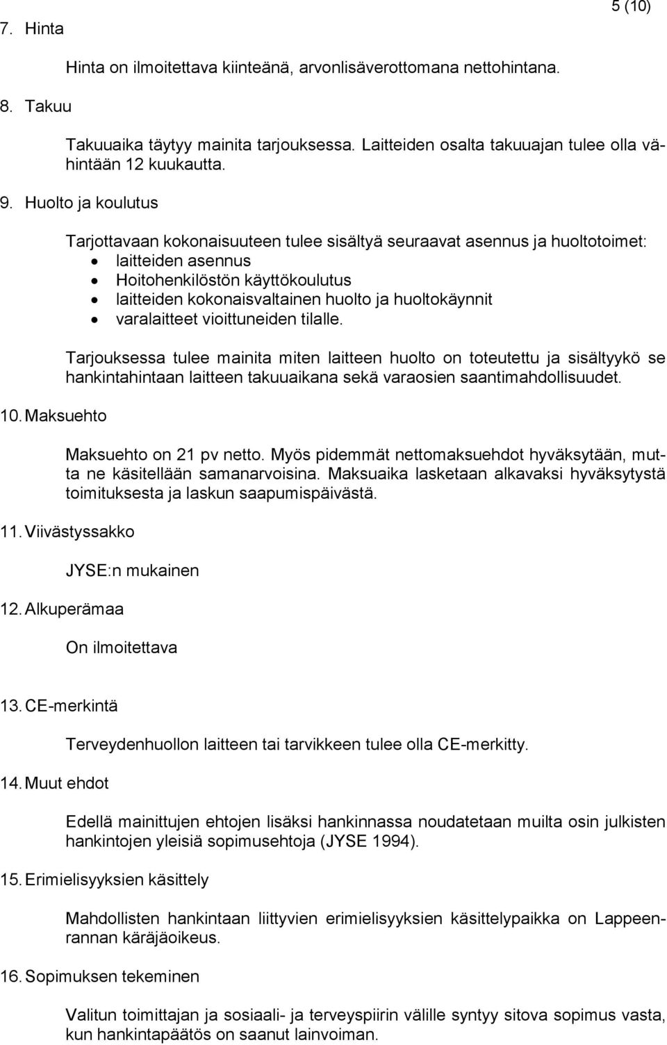 Maksuehto Tarjottavaan kokonaisuuteen tulee sisältyä seuraavat asennus ja huoltotoimet: laitteiden asennus Hoitohenkilöstön käyttökoulutus laitteiden kokonaisvaltainen huolto ja huoltokäynnit