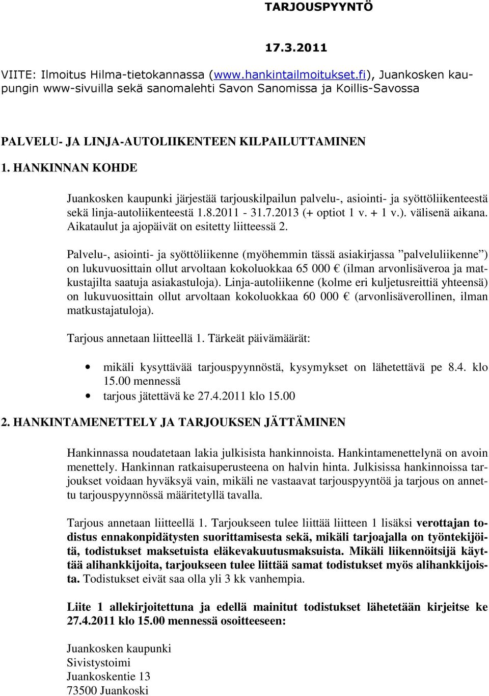 HANKINNAN KOHDE Juankosken kaupunki järjestää tarjouskilpailun palvelu-, asiointi- ja syöttöliikenteestä sekä linja-autoliikenteestä 1.8.2011-31.7.2013 (+ optiot 1 v. + 1 v.). välisenä aikana.