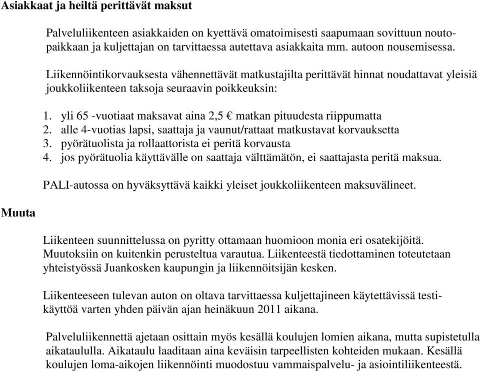 yli 65 -vuotiaat maksavat aina 2,5 matkan pituudesta riippumatta 2. alle 4-vuotias lapsi, saattaja ja vaunut/rattaat matkustavat korvauksetta 3. pyörätuolista ja rollaattorista ei peritä korvausta 4.